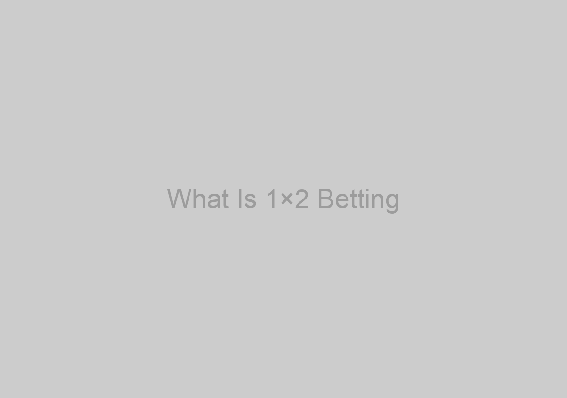 What Is 1×2 Betting? Learn How To Win From Betting With Protipster
